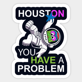 Houston You Have a Problem Sticker